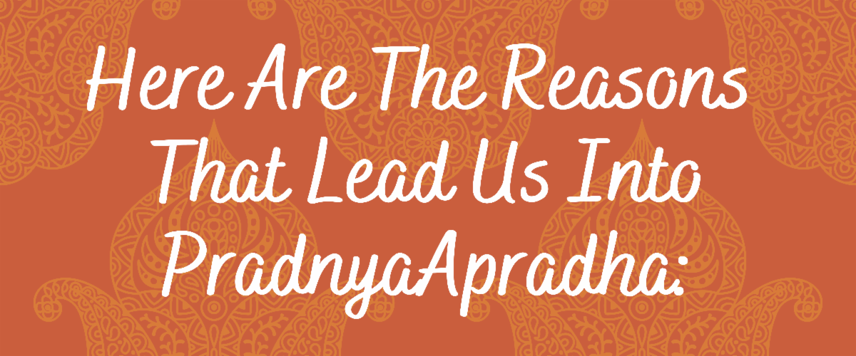 Reasons That Lead Us Into PradnyaApradha