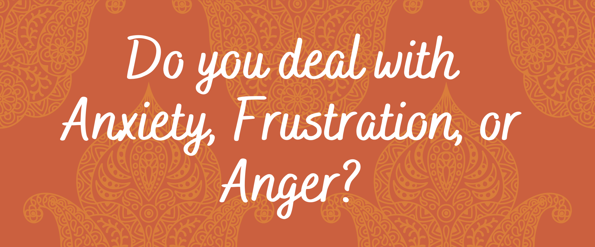 Are You Dealing With Anxiety, Frustration, Or Anger?